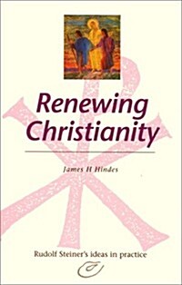 Renewing Christianity: Rudolf Steiners Ideas in Practice (Paperback)