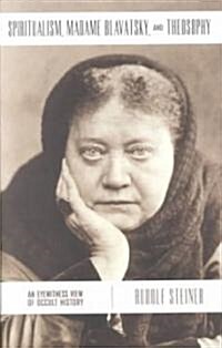 Spiritualism, Madame Blavatsky, and Theosophy: An Eyewitness View of Occult History (Paperback)