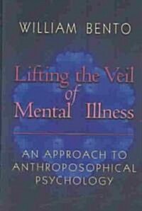 Lifting the Veil of Mental Illness: An Approach to Anthroposophical Psychology (Paperback)
