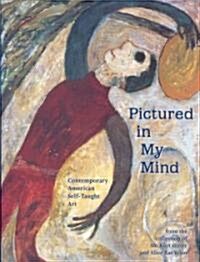 Pictured in My Mind: Contemporary American Self-Taught Art from the Collection of Dr. Kurt Gitter and Alice Rae Yelen (Hardcover)