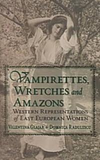 Vampirettes, Wretches, and Amazons: Western Representations of East European Women (Hardcover)