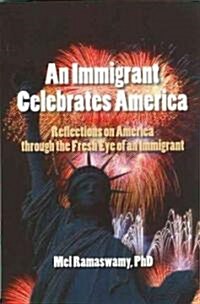 An Immigrant Celebrates America: Reflections on America Through the Fresh Eye of an Immigrant: Reflections on America Through the Fresh Eye of an Immi (Paperback)