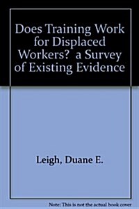 Does Training Work for Displaced Workers?  a Survey of Existing Evidence (Hardcover)