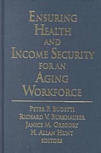 Ensuring Health and Income Security for an Aging Workforce (Hardcover)