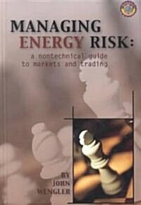 Managing Energy Risk: A Nontechnical Guide to Markets & Trading (Hardcover)