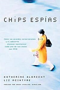 Chips Esp?s: C?o Las Grandes Corporaciones Y El Gobierno Planean Monitorear Cada Uno de Sus Pasos Con Rfid (Paperback)
