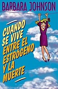 Cuando Se Vive Entre El Estr?eno Y La Muerte = Living Somewhere Between Estrogen and Death (Paperback)