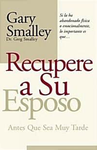 Recupere a Su Esposo Antes Que Lo Pierda = Winning Your Husband Back Before Its Too Late (Paperback)