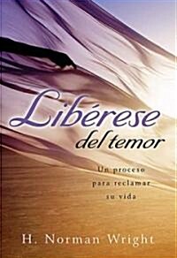 Liberese del Temor: Un Proceso Para Reclamar Su Vida = Freedom from the Grip of Fear = Freedom from the Grip of Fear (Paperback)
