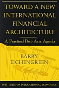 Toward a New International Financial Architecture: A Practical Post-Asia Agenda (Paperback)