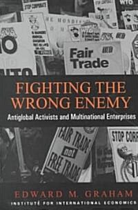 Fighting the Wrong Enemy: Antiglobal Activists and Multilateral Enterprises (Paperback)
