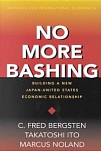 No More Bashing: Building a New Japan-United States Economic Relationship (Paperback)