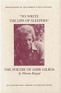 To Write the Lips of Sleepers: The Poetry of Amir Gilboa (Hardcover)