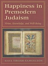 Happiness in Premodern Judaism: Virtue, Knowledge, and Well-Being (Hardcover)