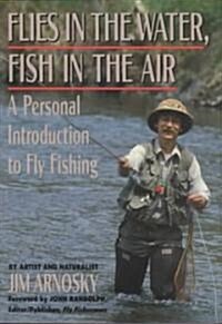 Flies in the Water, Fish in the Air: A Personal Introduction to Fly-Fishing (Paperback)