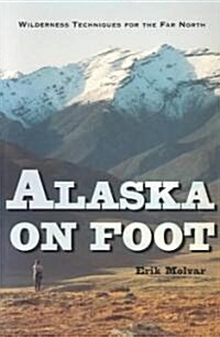 Alaska on Foot: Wilderness Techniques for the Far North (Paperback)