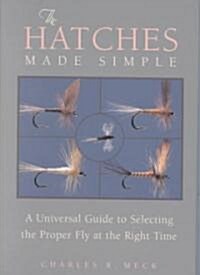 The Hatches Made Simple: A Universal Guide to Selecting the Proper Fly at the Right Time (Hardcover)