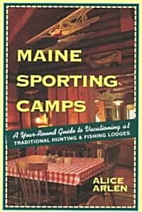 Maine Sporting Camps: The Year-Round Guide to Vacationing at Traditional Hunting and Fishing Camps (Paperback, 3)