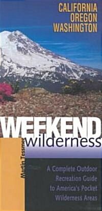 Weekend Wilderness: California, Oregon, Washington: A Complete Outdoor Recreation Guide to Americas Pocket Wilderness Areas (Paperback)