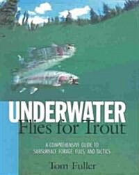 Underwater Flies for Trout: A Comprehensive Guide to Subsurface Forage, Flies, and Tactics (Paperback)