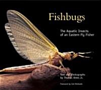 Fishbugs: The Aquatic Insects of an Eastern Fly Fisher (Hardcover)