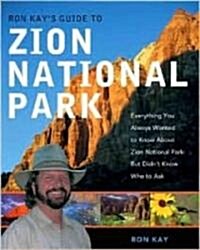 Ron Kays Guide to Zion National Park: Everything You Always Wanted to Know about Zion National Park But Didnt Know Who to Ask (Paperback)