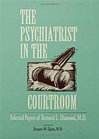 The Psychiatrist in the Courtroom: Selected Papers of Bernard L. Diamond, M.D. (Hardcover)