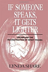 If Someone Speaks, It Gets Lighter: Dreams and the Reconstruction of Infant Trauma (Hardcover)