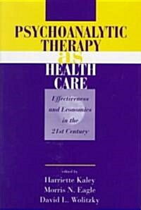 Psychoanalytic Therapy as Health Care: Effectiveness and Economics in the 21st Century (Hardcover)