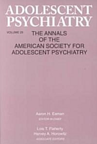 Adolescent Psychiatry, V. 25: Annals of the American Society for Adolescent Psychiatry (Hardcover)