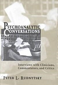 Psychoanalytic Conversations: Interviews with Clinicians, Commentators, and Critics (Hardcover)