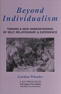 Beyond Individualism: Toward a New Understanding of Self, Relationship, and Experience (Paperback)