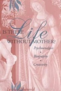 Is There Life Without Mother?: Psychoanalysis, Biography, Creativity (Hardcover)
