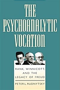 The Psychoanalytic Vocation: Rank, Winnicott, and the Legacy of Freud (Hardcover)