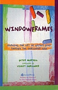 Windowframes: Learning the Art of Gestalt Play Therapy the Oaklander Way (Paperback)