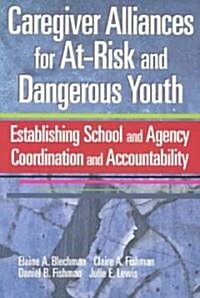 Caregiver Alliances for At-Risk and Dangerous Youth (Paperback)