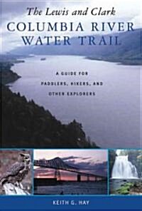 The Lewis and Clark Columbia River Water Trail: A Guide for Paddlers, Hikers, and Other Explorers (Paperback)