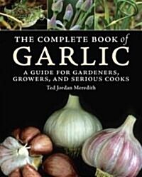 The Complete Book of Garlic: A Guide for Gardeners, Growers, and Serious Cooks (Hardcover)