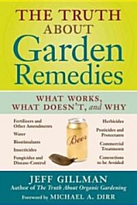 The Truth about Garden Remedies: What Works, What Doesnt, and Why (Paperback)