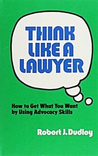 Think Like a Lawyer: How to Get What You Want by Using Advocacy Skills (Hardcover)