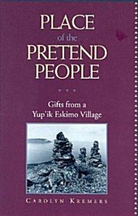 Place of the Pretend People: Gifts from a Yupik Village (Hardcover)