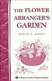 The Flower Arrangers Garden: Storeys Country Wisdom Bulletin A-103 (Paperback)