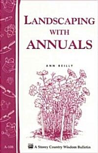 Landscaping with Annuals : Storeys Country Wisdom Bulletin A-108 (Paperback)