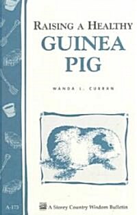 Raising a Healthy Guinea Pig: Storeys Country Wisdom Bulletin A-173 (Paperback)