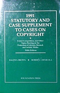 Copyright, Unfair Competition, and Other Topics Bearing on the Protection of Literary, Musical and Artistic Works, 1991 Statutory and Case Supplement (Paperback, 5th)