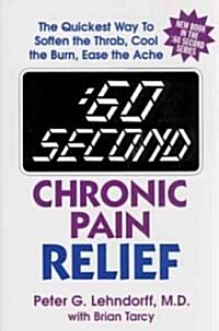 60 Second Chronic Pain Relief: The Quickest Way to Soften the Throb, Cool the Burn, Ease the Ache (Paperback)