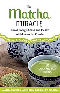 The Matcha Miracle: Boost Energy, Focus and Health with Green Tea Powder (Paperback)