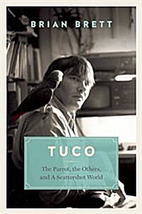 Tuco and the Scattershot World: A Life with Birds (Hardcover)