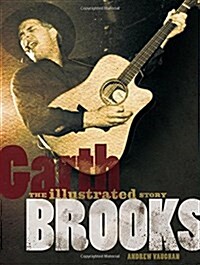 Garth Brooks: The Illustrated Story (Hardcover)