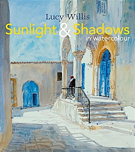 Sunlight and Shadows in Watercolour : painting light from interiors to landscapes (Hardcover)
